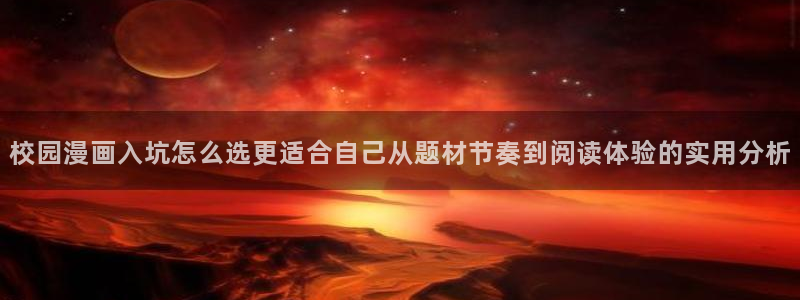 竞技漫画：校园漫画入坑怎么选更适合自己从题材节奏到阅读体验的实用分析