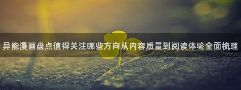 漫画网站免费观看：异能漫画盘点值得关注哪些方向从内容质量到阅读体验全面梳理